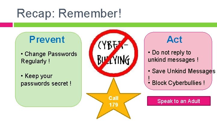 Recap: Remember! Act Prevent • Change Passwords Regularly ! • Do not reply to