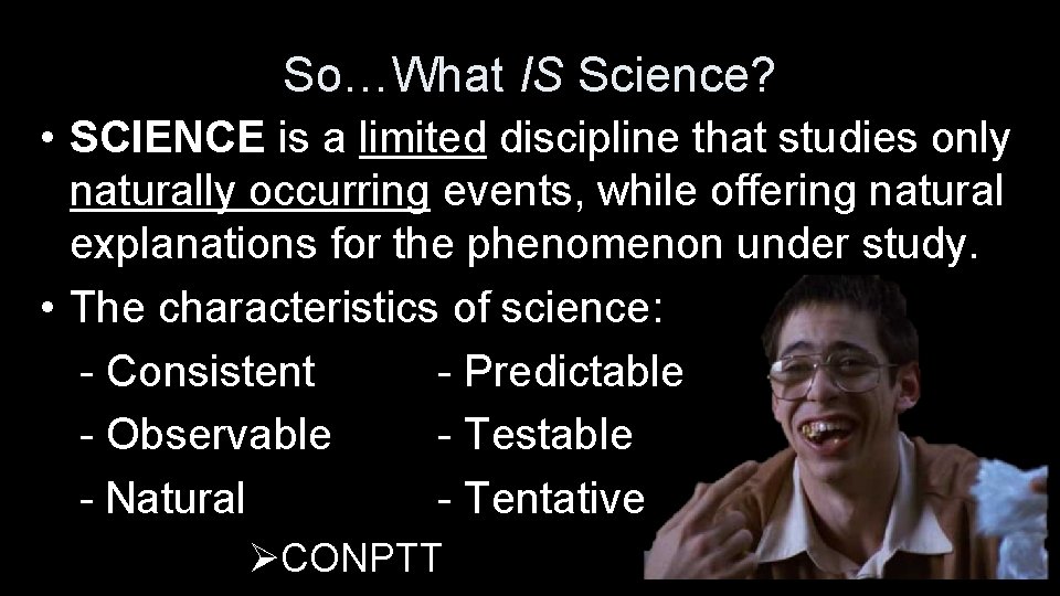 So…What IS Science? • SCIENCE is a limited discipline that studies only naturally occurring