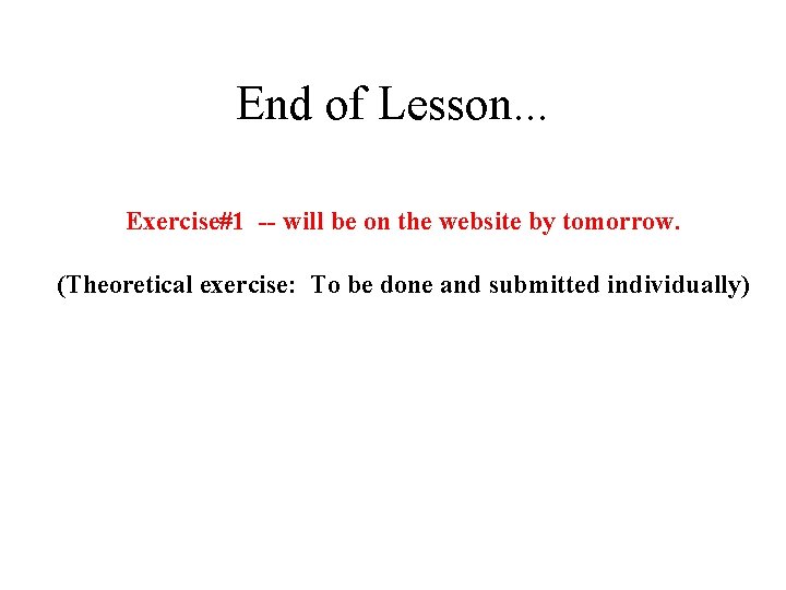 End of Lesson. . . Exercise#1 -- will be on the website by tomorrow.