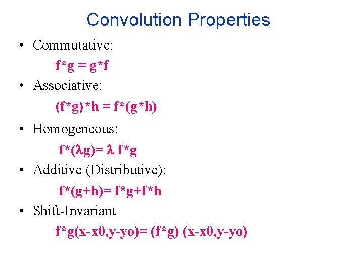 Convolution Properties • Commutative: f*g = g*f • Associative: (f*g)*h = f*(g*h) • Homogeneous: