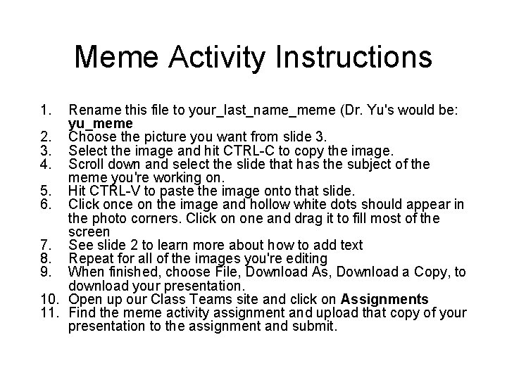 Meme Activity Instructions 1. Rename this file to your_last_name_meme (Dr. Yu's would be: yu_meme