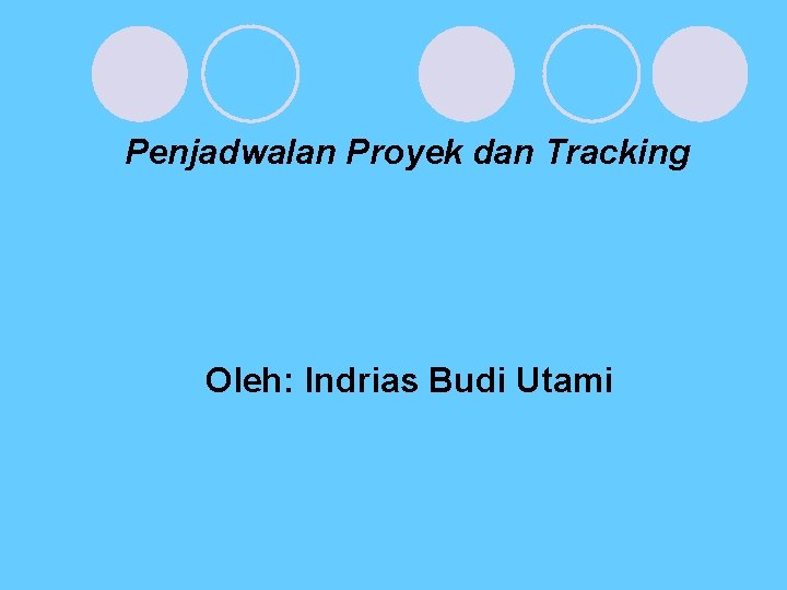 Penjadwalan Proyek dan Tracking Oleh: Indrias Budi Utami 