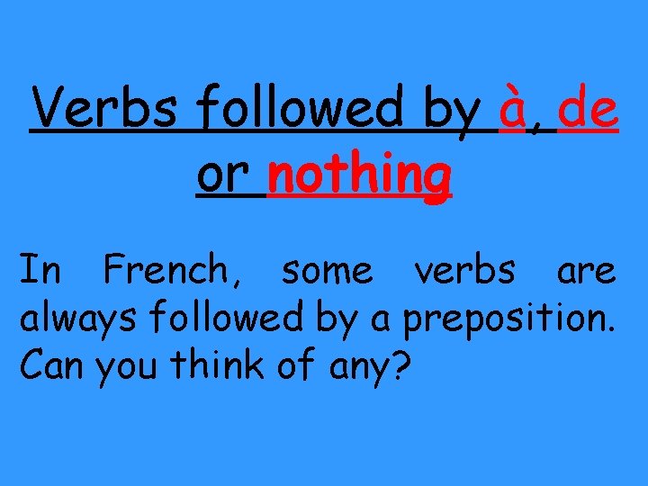 Verbs followed by à, de or nothing In French, some verbs are always followed