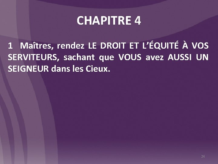 CHAPITRE 4 1 Maîtres, rendez LE DROIT ET L’ÉQUITÉ À VOS SERVITEURS, sachant que