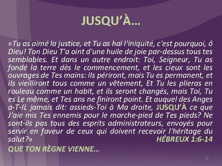 JUSQU’À… «Tu as aimé la justice, et Tu as haï l'iniquité, c'est pourquoi, ô