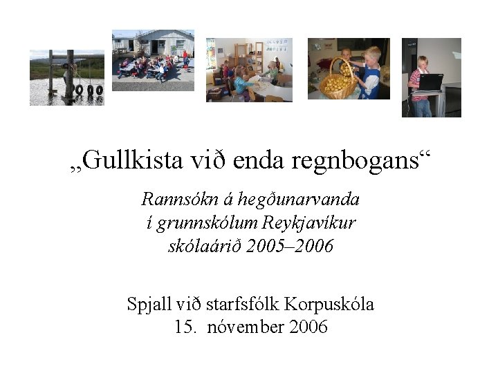 „Gullkista við enda regnbogans“ Rannsókn á hegðunarvanda í grunnskólum Reykjavíkur skólaárið 2005– 2006 Spjall