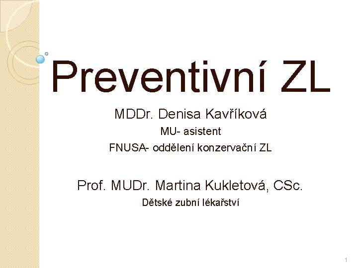 Preventivní ZL MDDr. Denisa Kavříková MU- asistent FNUSA- oddělení konzervační ZL Prof. MUDr. Martina