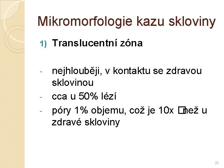 Mikromorfologie kazu skloviny 1) Translucentní zóna nejhlouběji, v kontaktu se zdravou sklovinou - cca