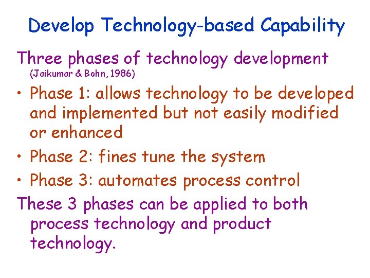 Develop Technology-based Capability Three phases of technology development (Jaikumar & Bohn, 1986) • Phase