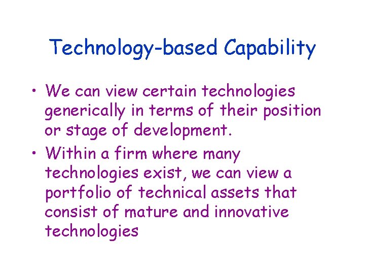 Technology-based Capability • We can view certain technologies generically in terms of their position