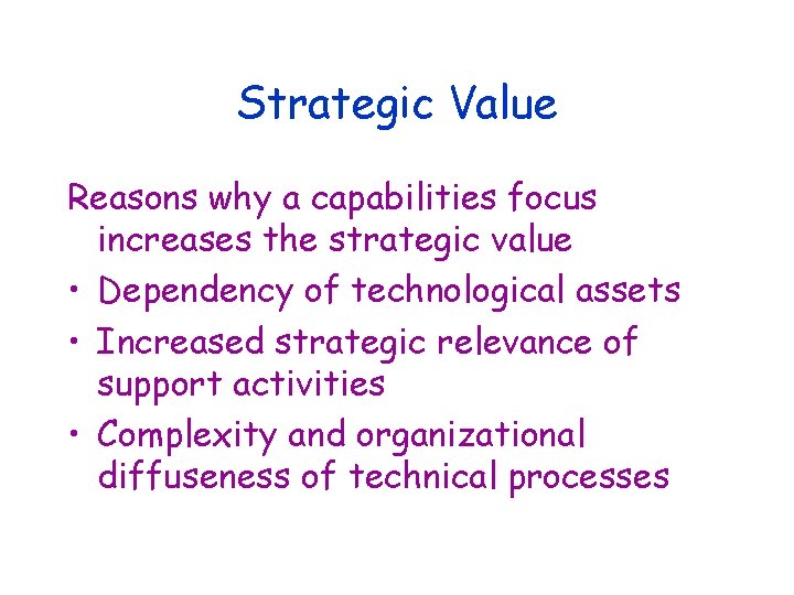 Strategic Value Reasons why a capabilities focus increases the strategic value • Dependency of