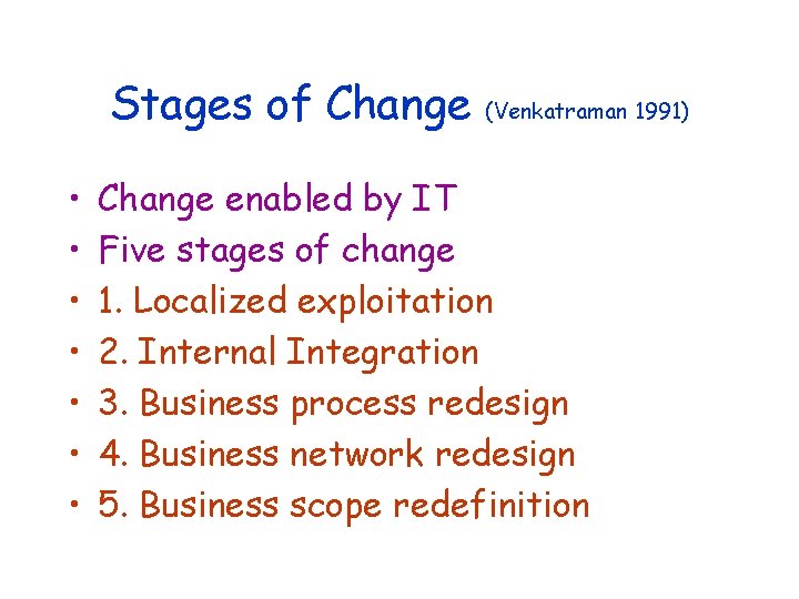 Stages of Change • • (Venkatraman 1991) Change enabled by IT Five stages of