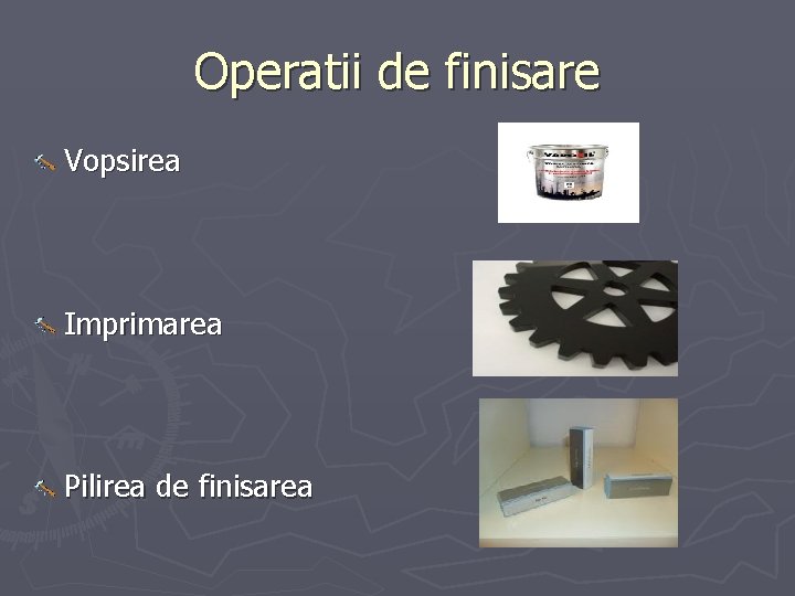 Operatii de finisare Vopsirea Imprimarea Pilirea de finisarea 