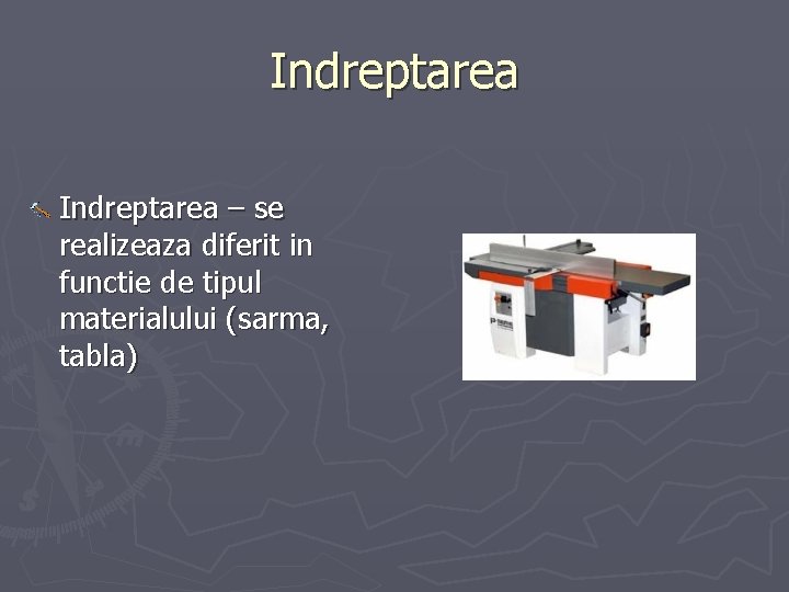 Indreptarea – se realizeaza diferit in functie de tipul materialului (sarma, tabla) 