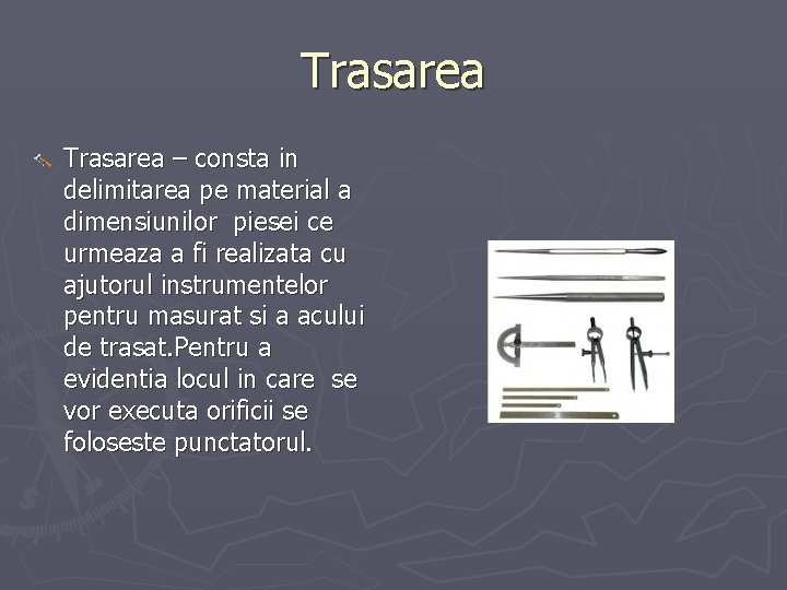 Trasarea – consta in delimitarea pe material a dimensiunilor piesei ce urmeaza a fi