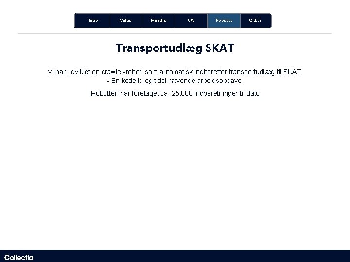 Intro Video Mønstre CAI Robotics Q&A Transportudlæg SKAT Vi har udviklet en crawler-robot, som