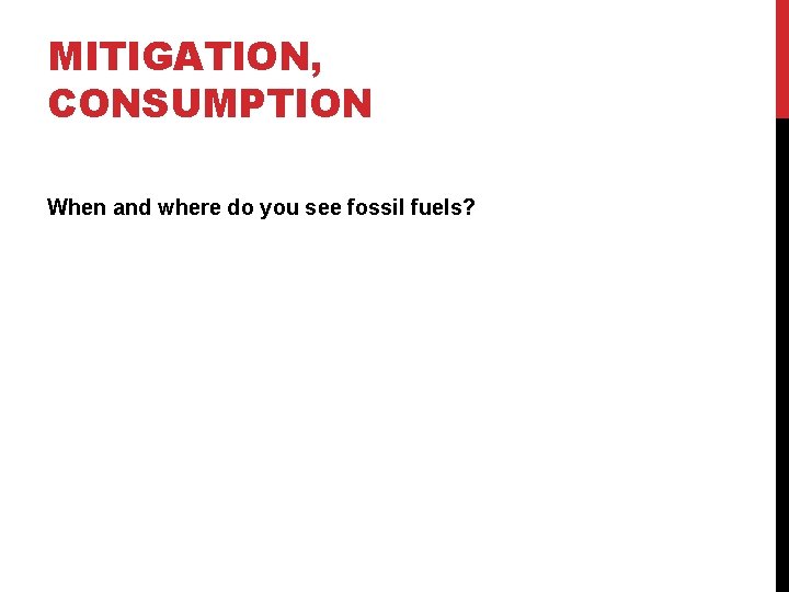 MITIGATION, CONSUMPTION When and where do you see fossil fuels? 
