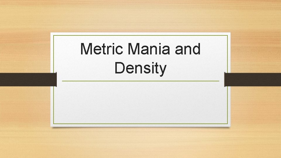 Metric Mania and Density 