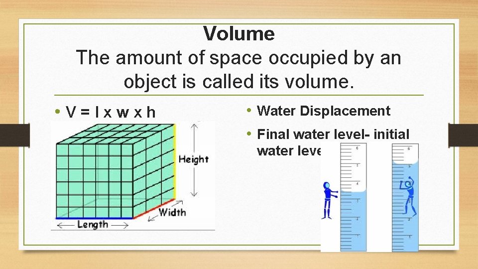 Volume The amount of space occupied by an object is called its volume. •