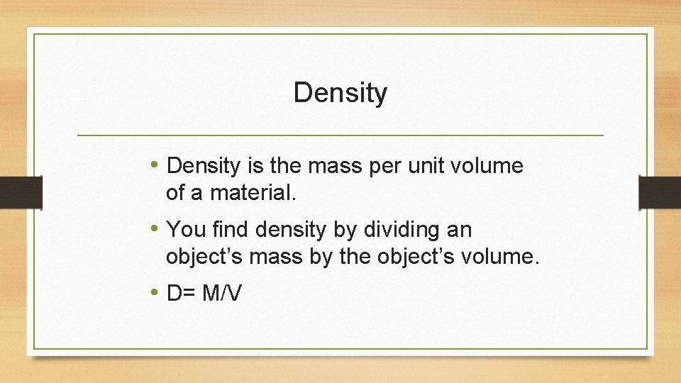 Density • Density is the mass per unit volume of a material. • You