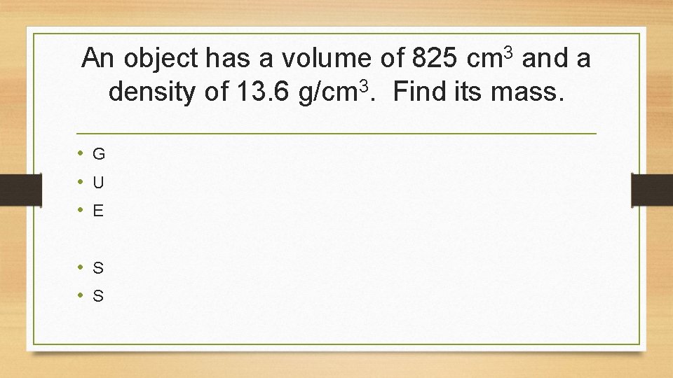 An object has a volume of 825 cm 3 and a density of 13.
