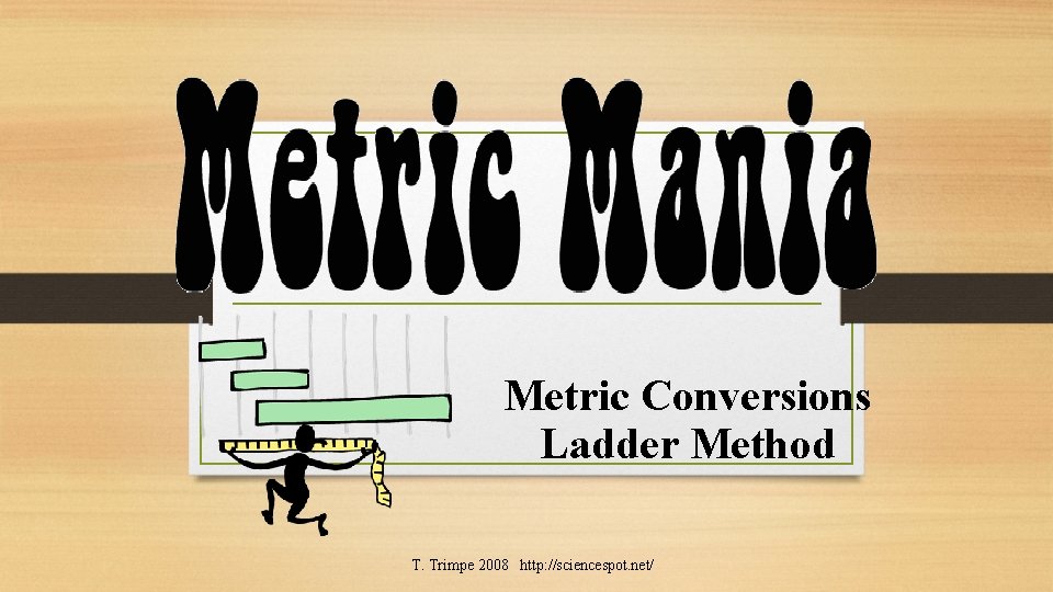 Metric Conversions Ladder Method T. Trimpe 2008 http: //sciencespot. net/ 