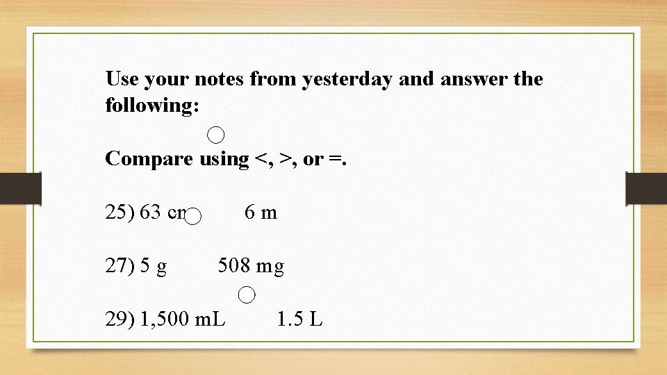 Use your notes from yesterday and answer the following: Compare using <, >, or