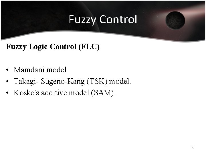 Fuzzy Control Fuzzy Logic Control (FLC) • Mamdani model. • Takagi- Sugeno-Kang (TSK) model.