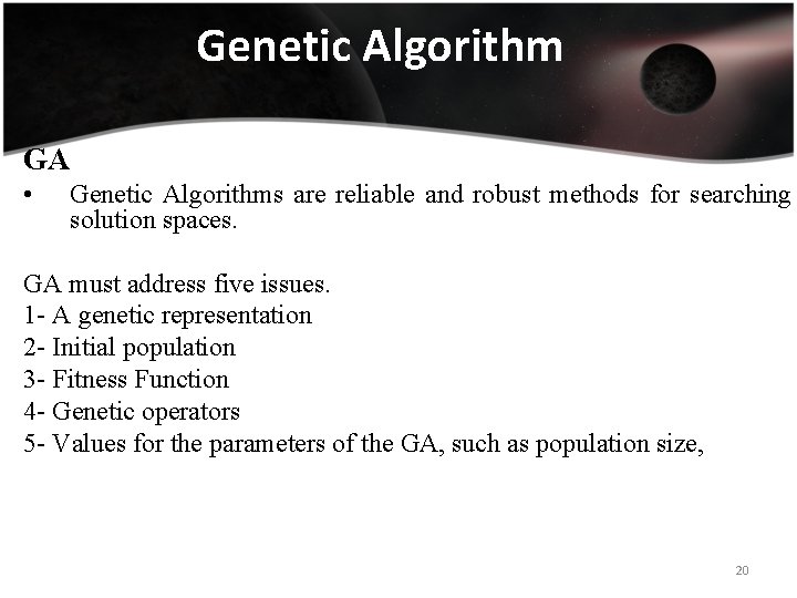 Genetic Algorithm GA • Genetic Algorithms are reliable and robust methods for searching solution