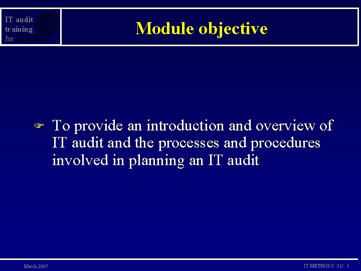IT audit training Module objective for F March 2007 To provide an introduction and