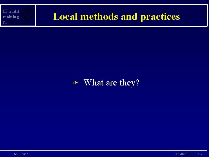 IT audit training for Local methods and practices F March 2007 What are they?