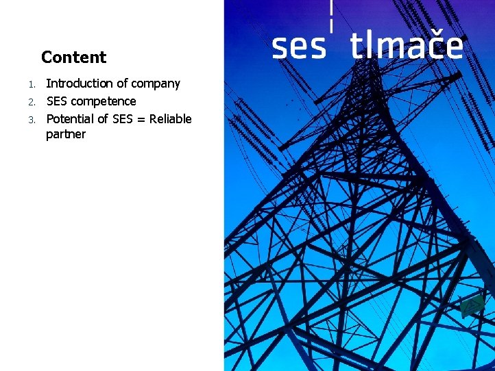 Content 1. 2. 3. Introduction of company SES competence Potential of SES = Reliable