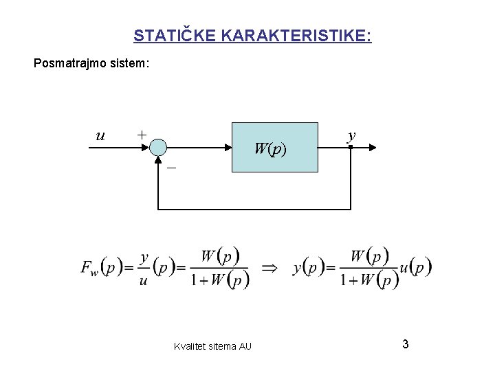 STATIČKE KARAKTERISTIKE: Posmatrajmo sistem: u + _ Kvalitet sitema AU W(p) y 3 