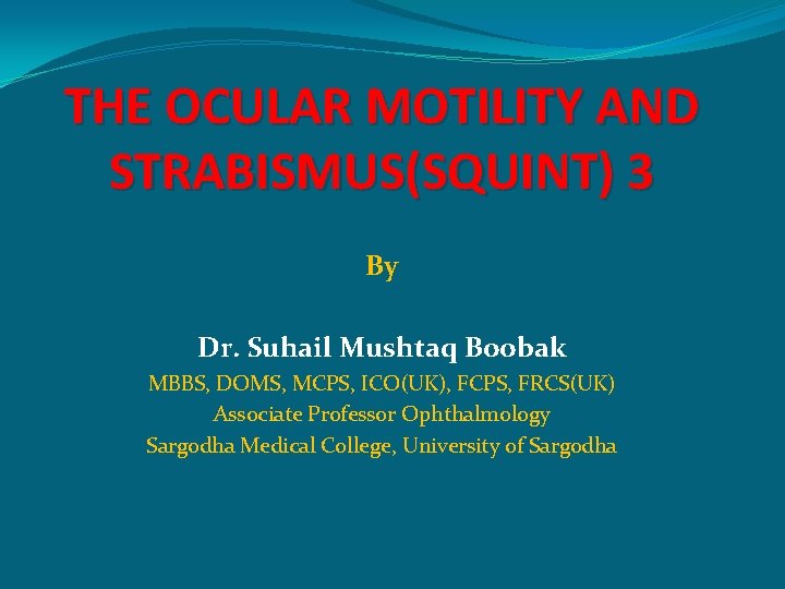 THE OCULAR MOTILITY AND STRABISMUS(SQUINT) 3 By Dr. Suhail Mushtaq Boobak MBBS, DOMS, MCPS,