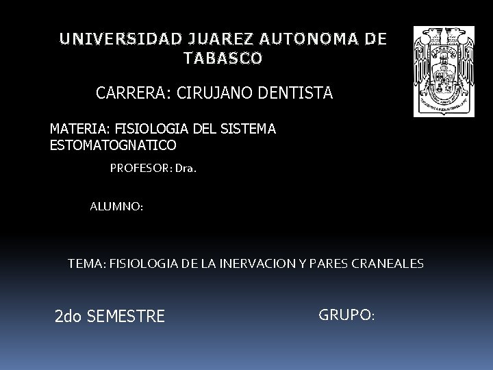 UNIVERSIDAD JUAREZ AUTONOMA DE TABASCO CARRERA: CIRUJANO DENTISTA MATERIA: FISIOLOGIA DEL SISTEMA ESTOMATOGNATICO PROFESOR: