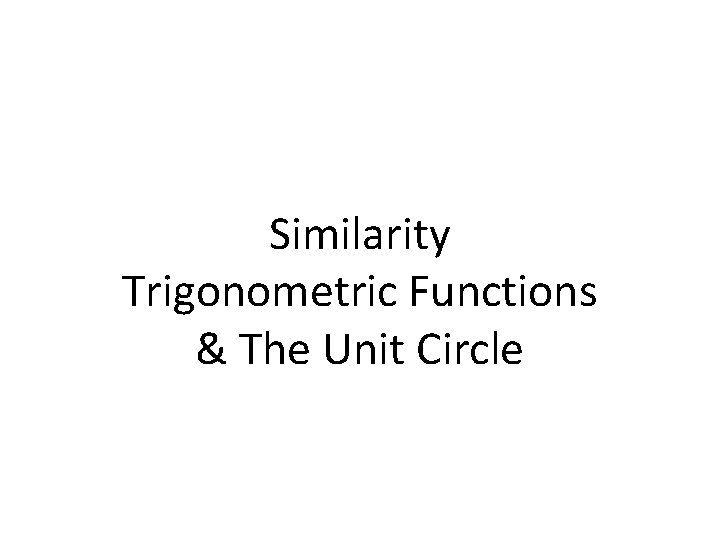 Similarity Trigonometric Functions & The Unit Circle 