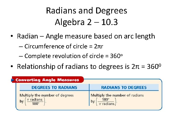 Radians and Degrees Algebra 2 – 10. 3 • Radian – Angle measure based