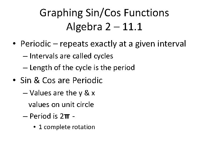 Graphing Sin/Cos Functions Algebra 2 – 11. 1 • Periodic – repeats exactly at