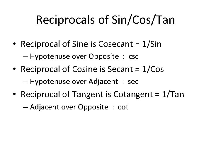 Reciprocals of Sin/Cos/Tan • Reciprocal of Sine is Cosecant = 1/Sin – Hypotenuse over
