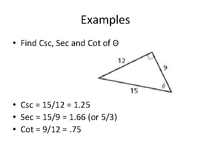Examples • Find Csc, Sec and Cot of Θ • Csc = 15/12 =