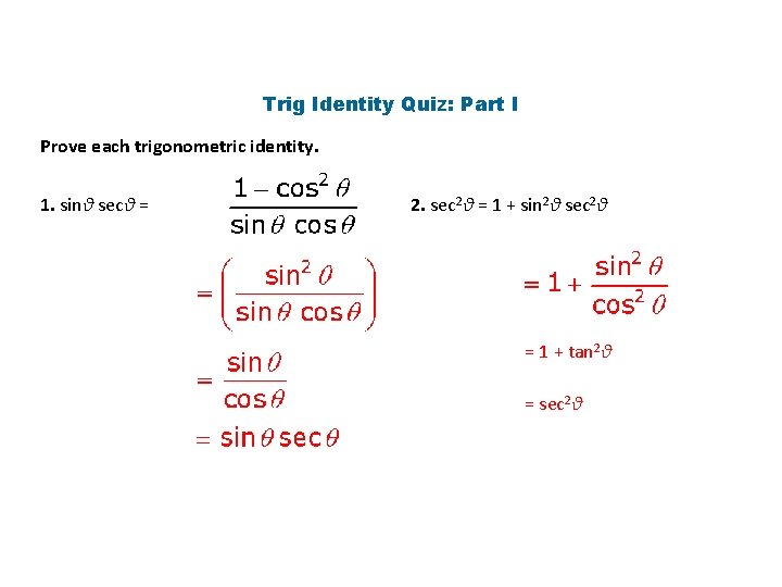 Trig Identity Quiz: Part I Prove each trigonometric identity. 1. sinθ secθ = 2.