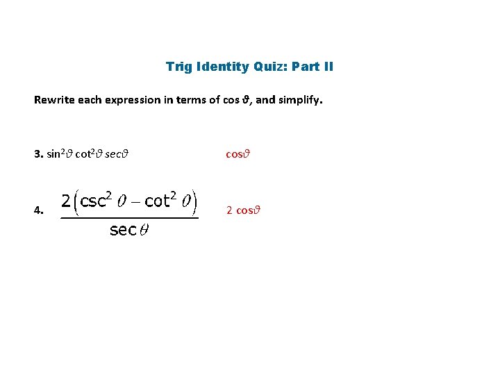 Trig Identity Quiz: Part II Rewrite each expression in terms of cos θ, and
