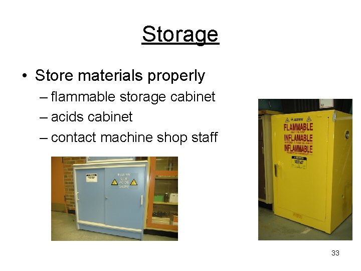 Storage • Store materials properly – flammable storage cabinet – acids cabinet – contact Storage • Store materials properly – flammable storage cabinet – acids cabinet – contact