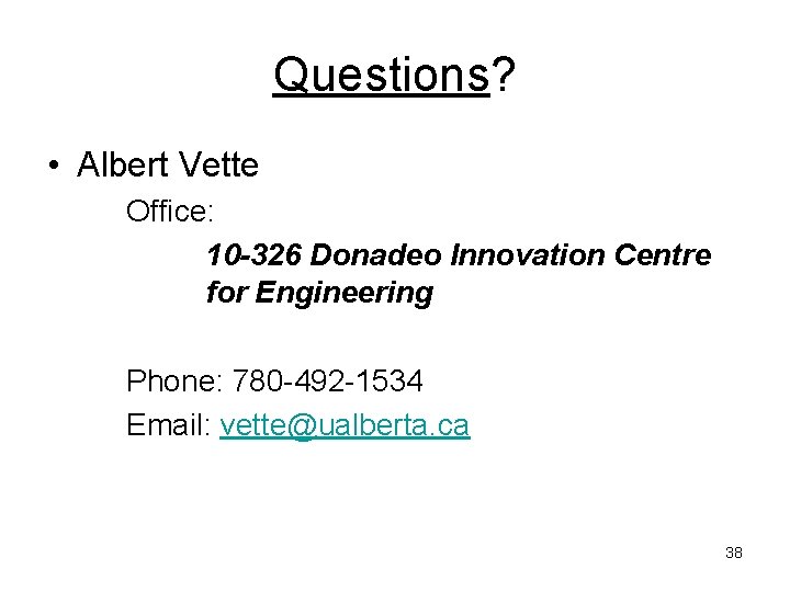 Questions? • Albert Vette Office: 10 -326 Donadeo Innovation Centre for Engineering Phone: 780 Questions? • Albert Vette Office: 10 -326 Donadeo Innovation Centre for Engineering Phone: 780