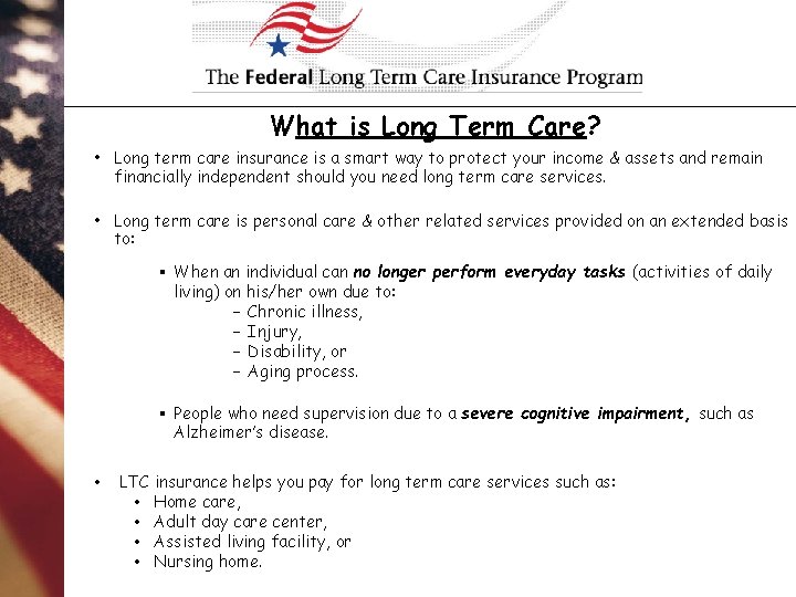 What is Long Term Care? • Long term care insurance is a smart way