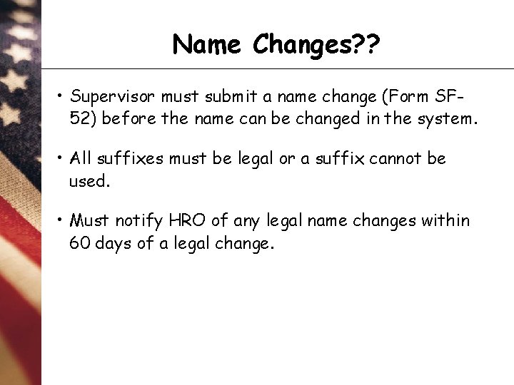 Name Changes? ? • Supervisor must submit a name change (Form SF 52) before