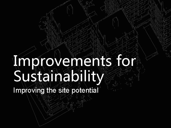 Improvements for Sustainability Improving the site potential 
