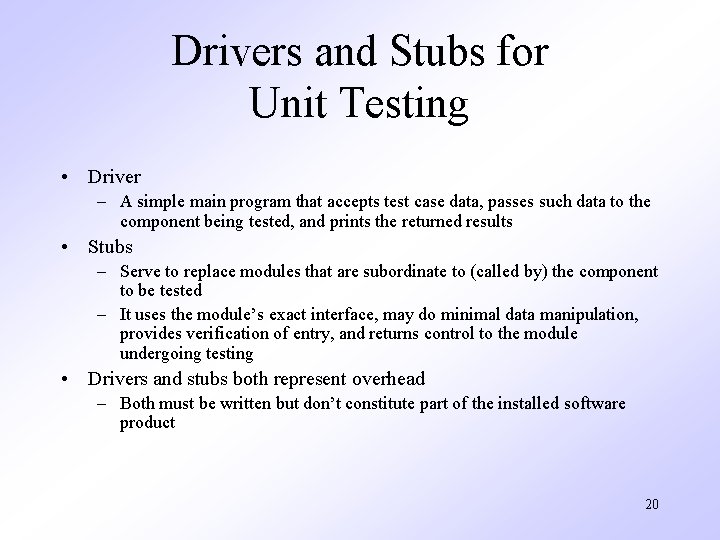 Drivers and Stubs for Unit Testing • Driver – A simple main program that