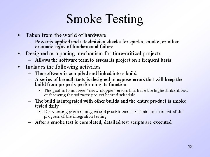 Smoke Testing • Taken from the world of hardware – Power is applied and