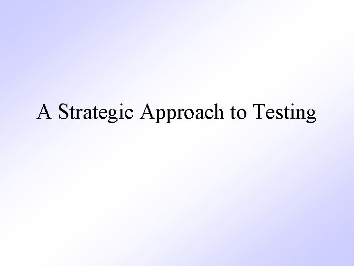 A Strategic Approach to Testing 